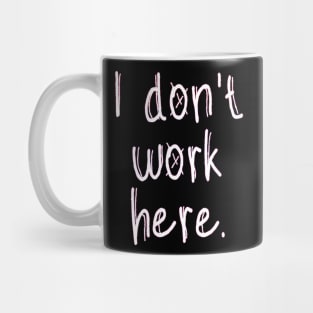 I Don't Work Here Mug